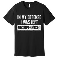 In My Defense I Was Left Unsupervised Cool Funny Premium T-Shirt