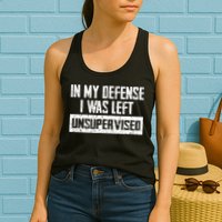 In My Defense I Was Left Unsupervised Cool Funny Womens Tank Top