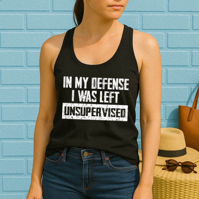In My Defense I Was Left Unsupervised Cool Funny Womens Tank Top