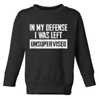 In My Defense I Was Left Unsupervised Cool Funny Toddler Sweatshirt