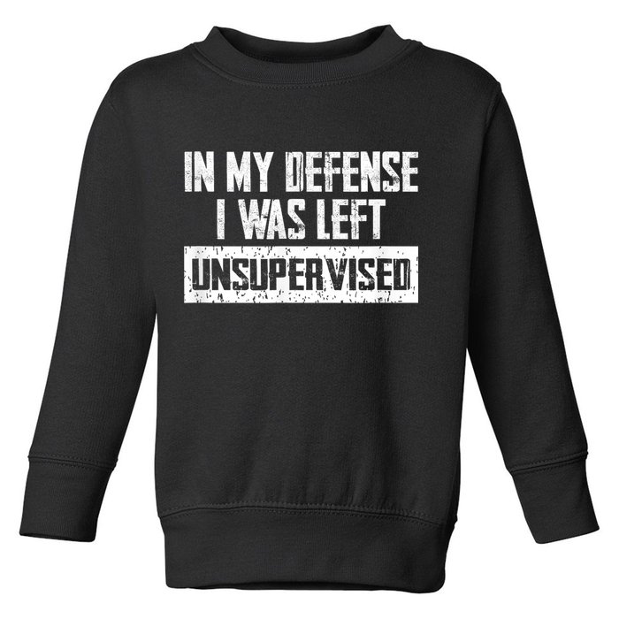 In My Defense I Was Left Unsupervised Cool Funny Toddler Sweatshirt