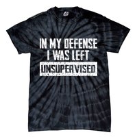 In My Defense I Was Left Unsupervised Cool Funny Tie-Dye T-Shirt