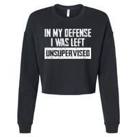 In My Defense I Was Left Unsupervised Cool Funny Cropped Pullover Crew