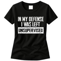 In My Defense I Was Left Unsupervised Cool Funny Womens T-Shirt