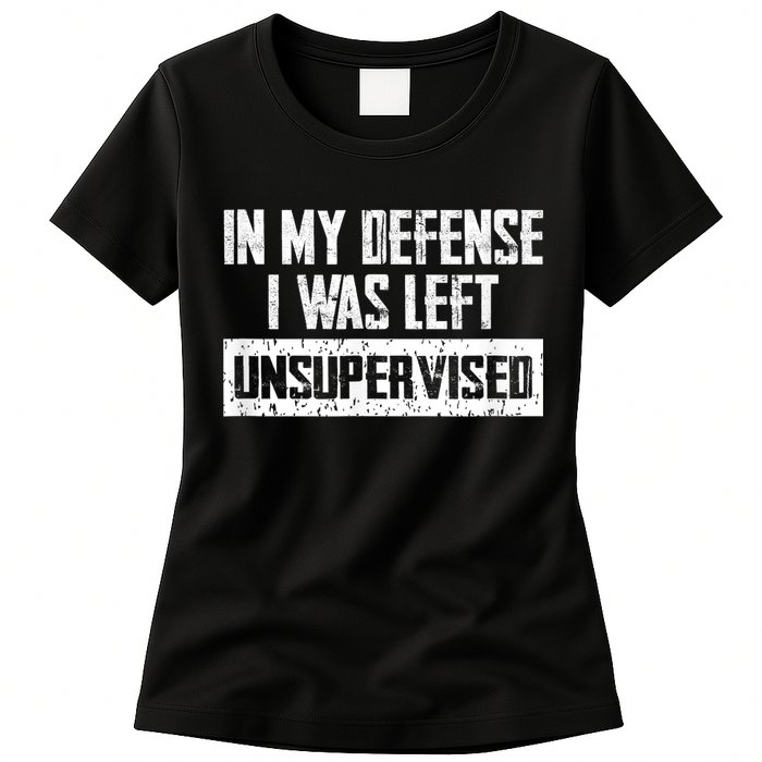 In My Defense I Was Left Unsupervised Cool Funny Womens T-Shirt