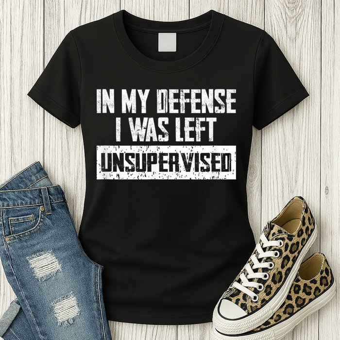 In My Defense I Was Left Unsupervised Cool Funny Womens T-Shirt