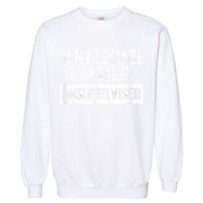 In My Defense I Was Left Unsupervised Cool Funny Garment-Dyed Sweatshirt