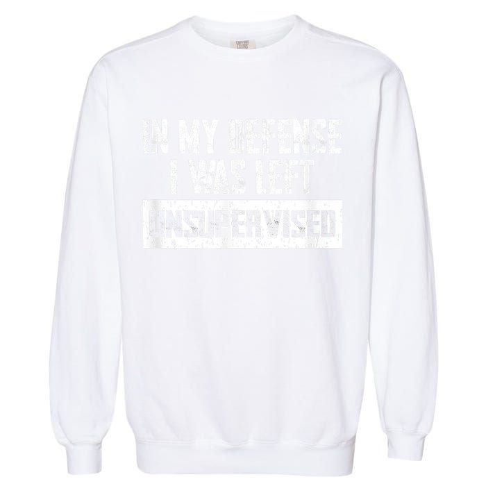 In My Defense I Was Left Unsupervised Cool Funny Garment-Dyed Sweatshirt