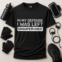 In My Defense I Was Left Unsupervised Funny Saying Performance Shirt