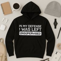 In My Defense I Was Left Unsupervised Funny Saying Hoodie