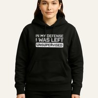 In My Defense I Was Left Unsupervised Funny Saying Hoodie