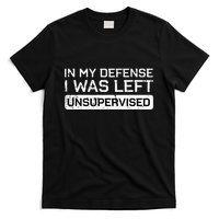 In My Defense I Was Left Unsupervised Funny Saying T-Shirt
