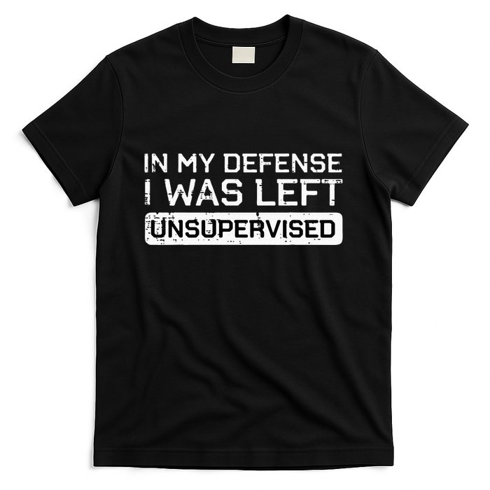 In My Defense I Was Left Unsupervised Funny Saying T-Shirt