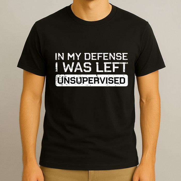 In My Defense I Was Left Unsupervised Funny Saying T-Shirt