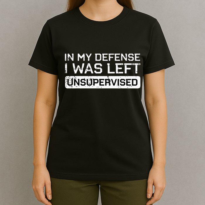 In My Defense I Was Left Unsupervised Funny Saying T-Shirt