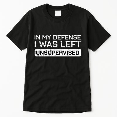 In My Defense I Was Left Unsupervised Funny Saying Tall T-Shirt