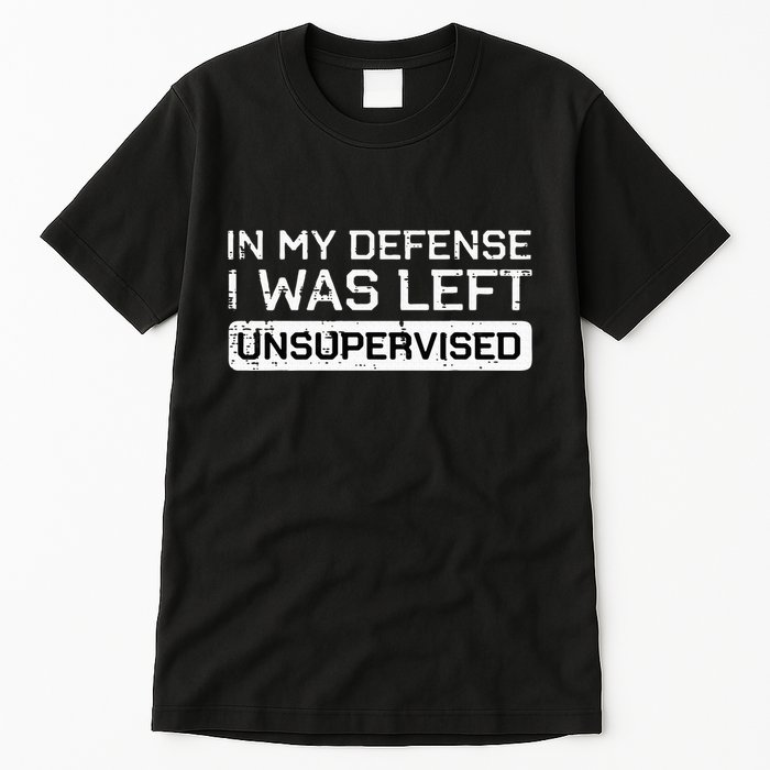 In My Defense I Was Left Unsupervised Funny Saying Tall T-Shirt