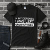 In My Defense I Was Left Unsupervised Funny Saying Tall T-Shirt