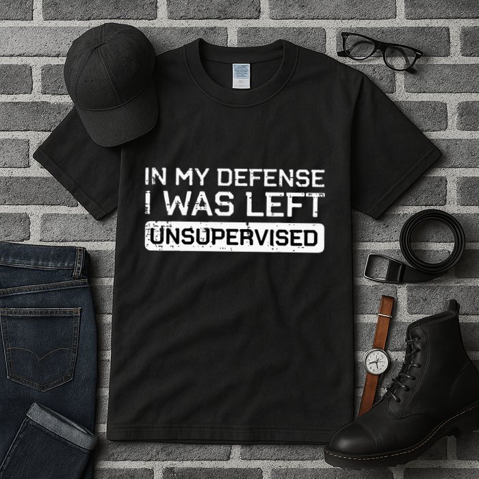 In My Defense I Was Left Unsupervised Funny Saying Tall T-Shirt