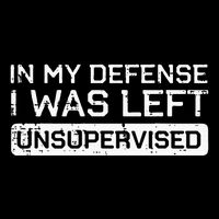 In My Defense I Was Left Unsupervised Funny Saying Button