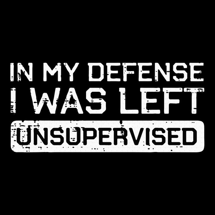 In My Defense I Was Left Unsupervised Funny Saying Button