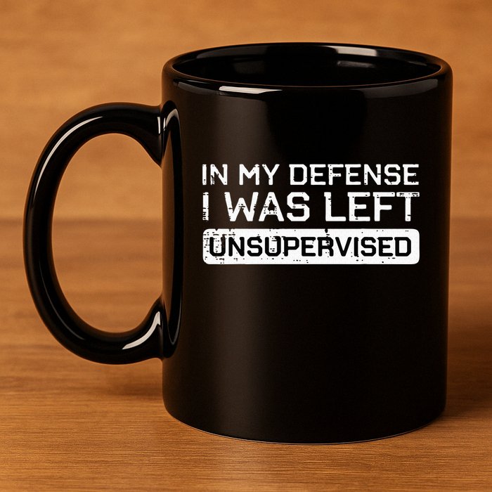 In My Defense I Was Left Unsupervised Funny Saying 11oz C Handle Ceramic Mug