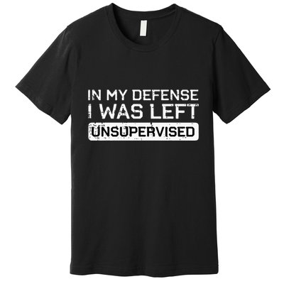 In My Defense I Was Left Unsupervised Funny Saying Premium T-Shirt