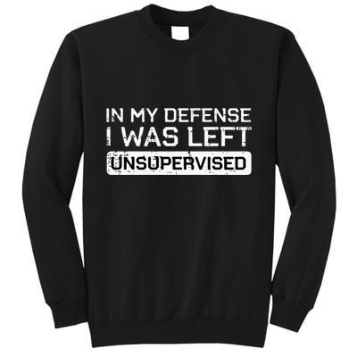 In My Defense I Was Left Unsupervised Funny Saying Tall Sweatshirt