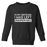 In My Defense I Was Left Unsupervised Funny Saying Toddler Sweatshirt