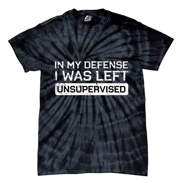 In My Defense I Was Left Unsupervised Funny Saying Tie-Dye T-Shirt