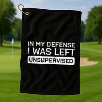 In My Defense I Was Left Unsupervised Funny Saying Golf Towel