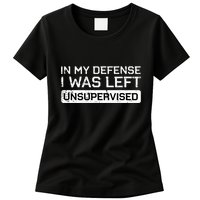In My Defense I Was Left Unsupervised Funny Saying Womens T-Shirt