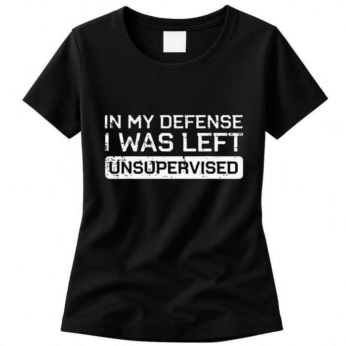 In My Defense I Was Left Unsupervised Funny Saying Womens T-Shirt