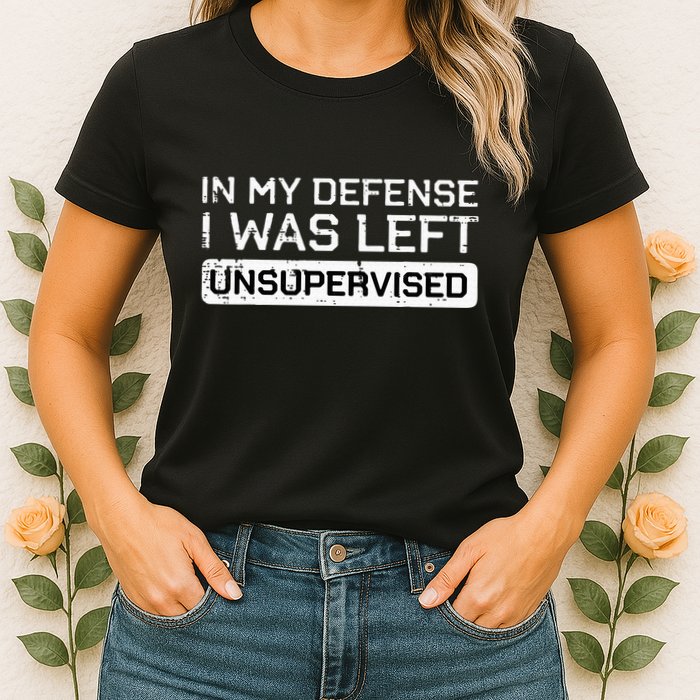 In My Defense I Was Left Unsupervised Funny Saying Womens T-Shirt