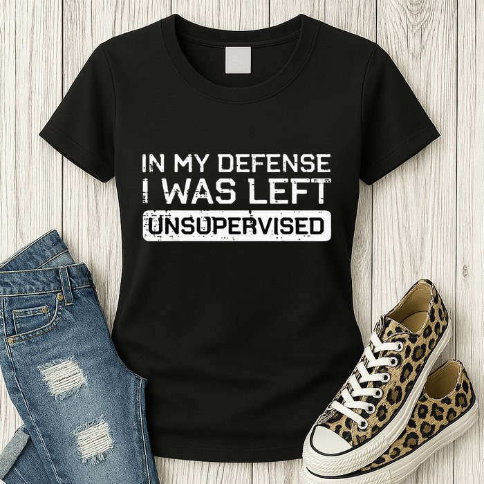In My Defense I Was Left Unsupervised Funny Saying Womens T-Shirt