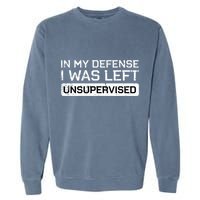 In My Defense I Was Left Unsupervised Funny Saying Garment-Dyed Sweatshirt