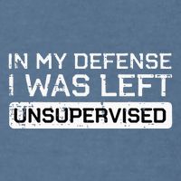 In My Defense I Was Left Unsupervised Funny Saying Garment-Dyed Sweatshirt