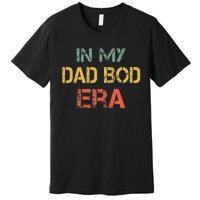 In My Dad Bod Era Funny Dad Bod Retro Vintage FatherS Day Premium T-Shirt