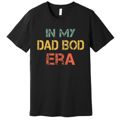 In My Dad Bod Era Funny Dad Bod Retro Vintage FatherS Day Premium T-Shirt