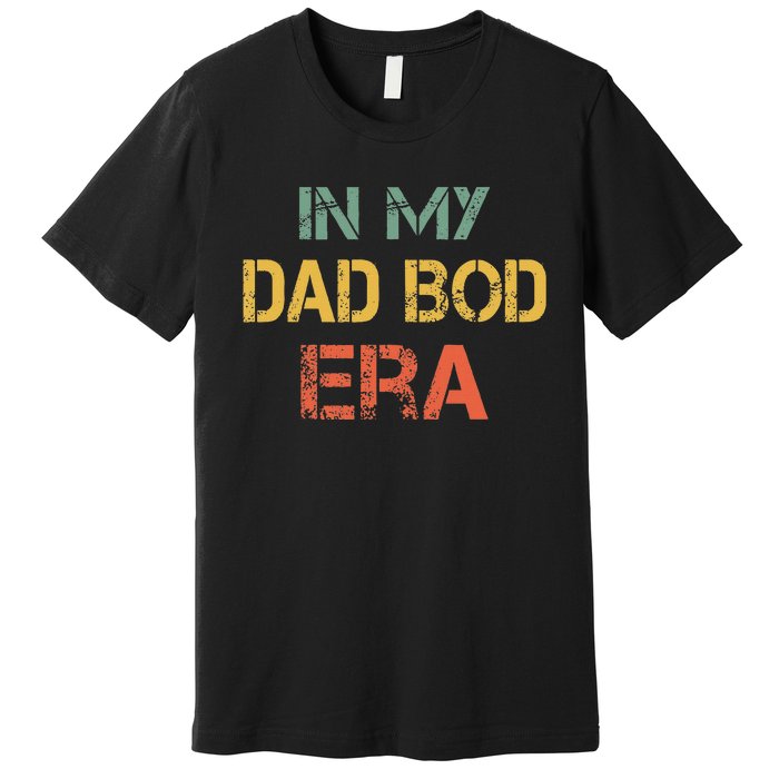 In My Dad Bod Era Funny Dad Bod Retro Vintage FatherS Day Premium T-Shirt