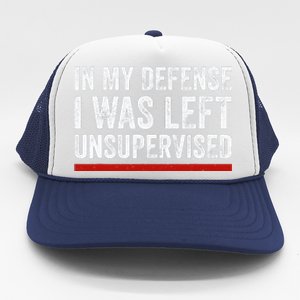 In My Defense I Was Left Unsupervised Funny Joke Trucker Hat