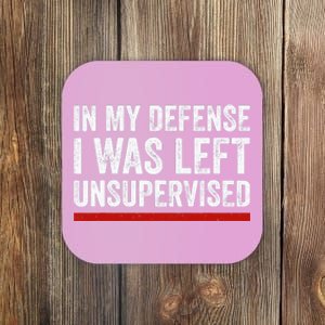 In My Defense I Was Left Unsupervised Funny Joke Coaster