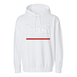 In My Defense I Was Left Unsupervised Funny Joke Garment-Dyed Fleece Hoodie