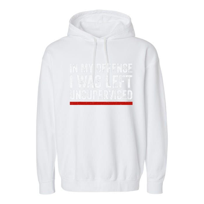 In My Defense I Was Left Unsupervised Funny Joke Garment-Dyed Fleece Hoodie