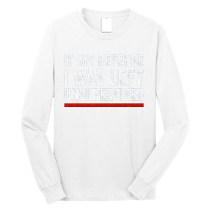 In My Defense I Was Left Unsupervised Funny Joke Long Sleeve Shirt