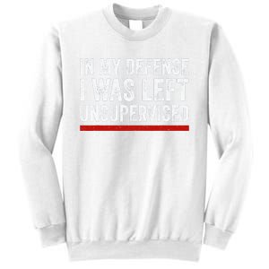 In My Defense I Was Left Unsupervised Funny Joke Sweatshirt