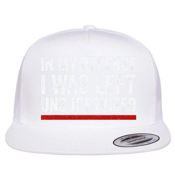 In My Defense I Was Left Unsupervised Funny Joke Flat Bill Trucker Hat