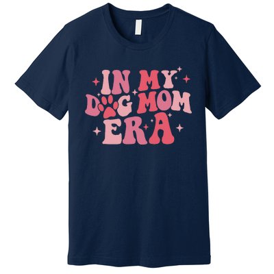 In My Dog Mom Era Groovy Mothers Day Funny Mom Life Tees Premium T-Shirt