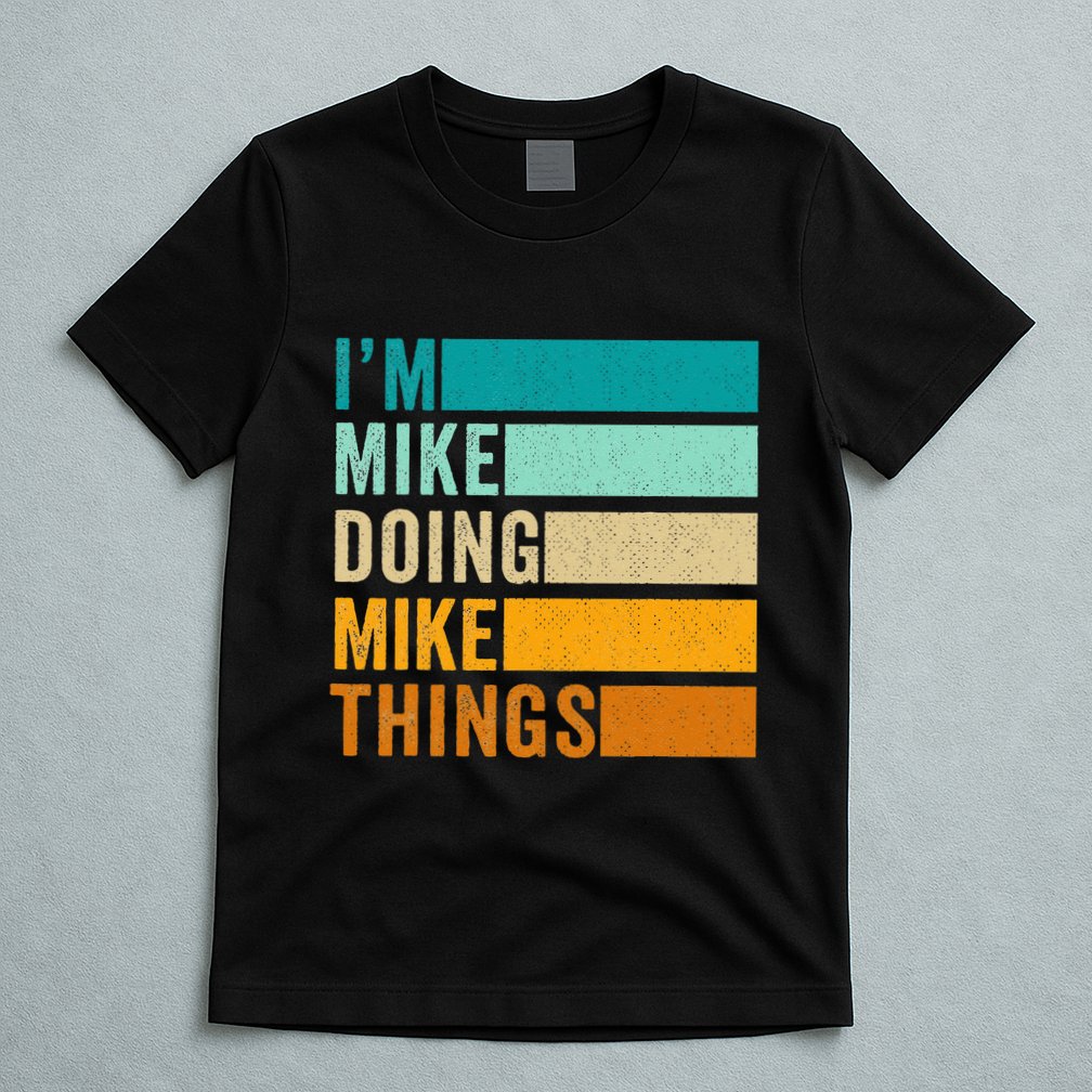 Im Mike Doing Mike Things Funny First Name T-Shirt