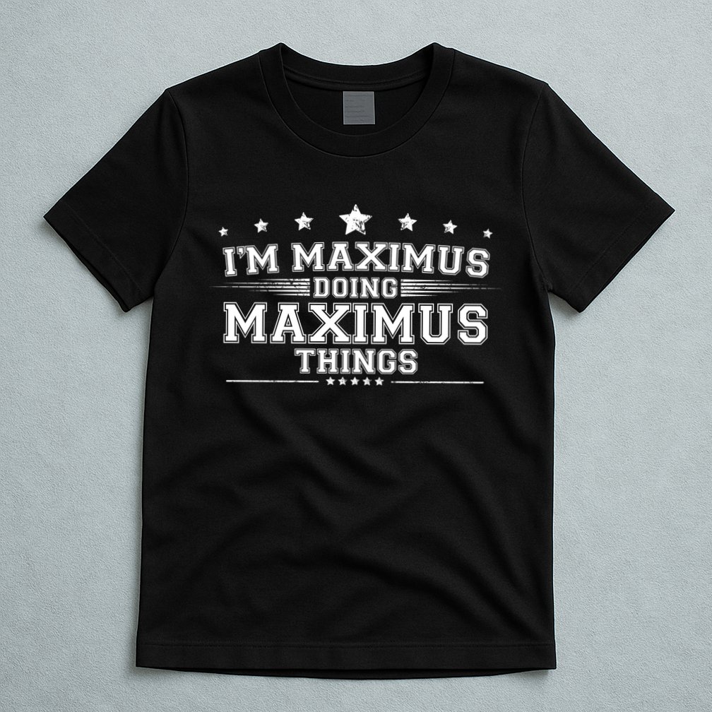 Im Maximus Doing Maximus Things T-Shirt